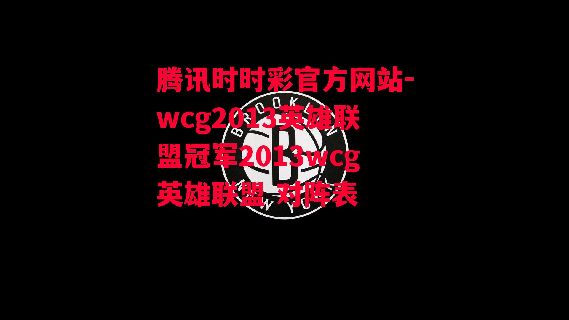 腾讯时时彩官方网站-wcg2013英雄联盟冠军2013wcg英雄联盟 对阵表